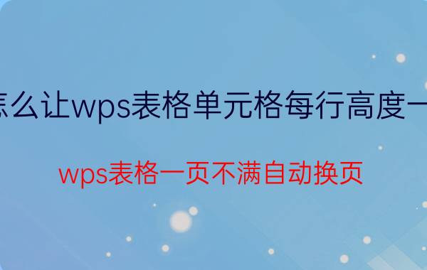 怎么让wps表格单元格每行高度一样 wps表格一页不满自动换页？